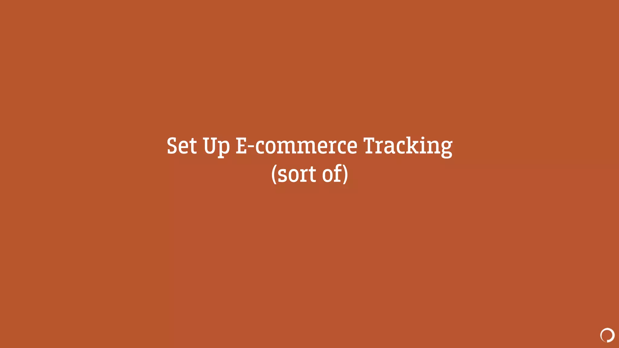 Set Up E-commerce Tracking
(sort of)
 