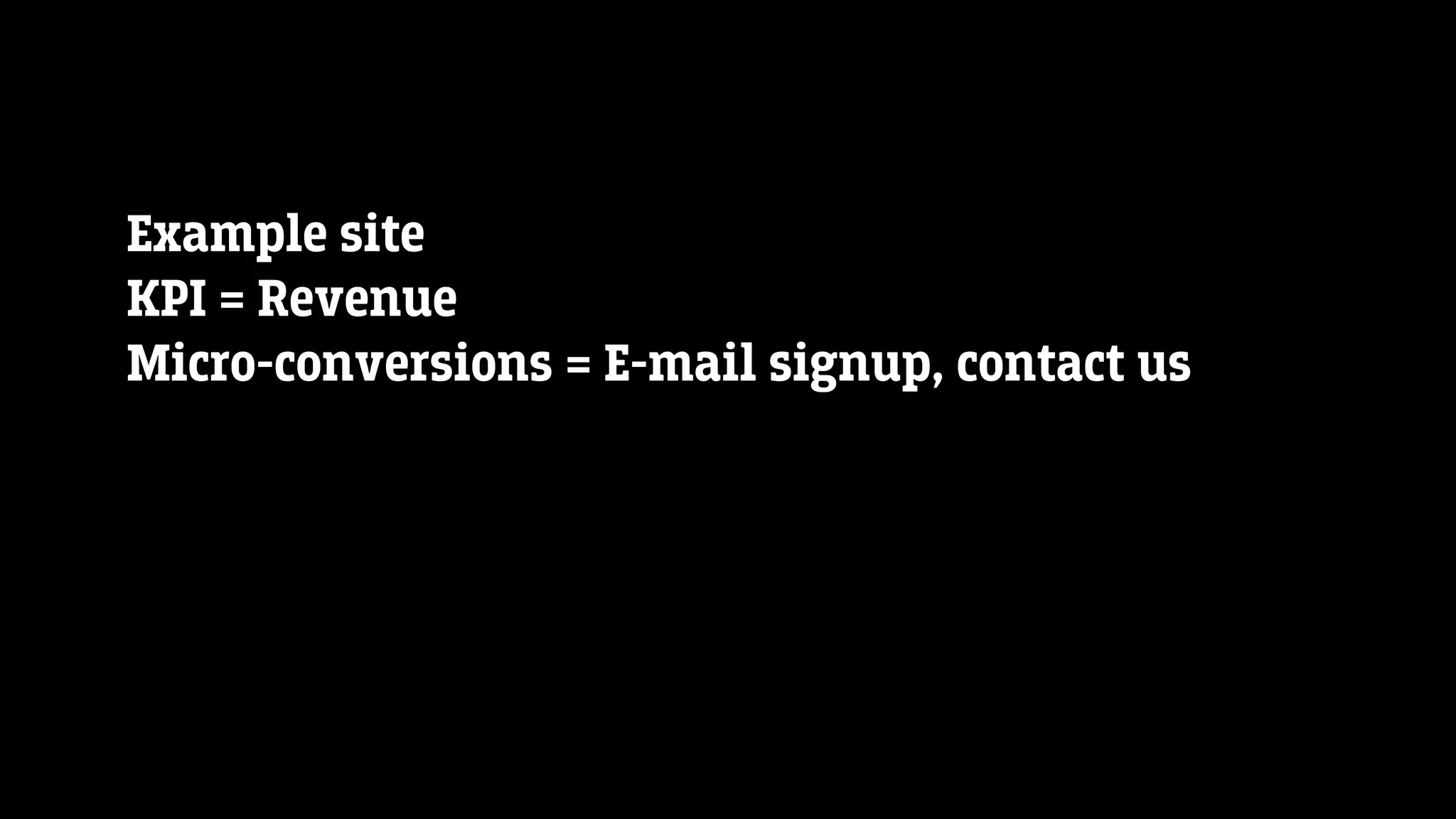 Example site
KPI = Revenue
Micro-conversions = E-mail signup, contact us
 