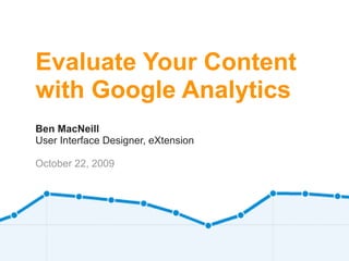 Evaluate Your Content
with Google Analytics
Ben MacNeill
User Interface Designer, eXtension

October 22, 2009
 