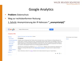 Google Analytics
 Problem: Datenschutz
 Weg zur rechtskonformen Nutzung:
  1. Schritt: Anonymisierung der IP-Adressen “_anonymizeIp()”
 