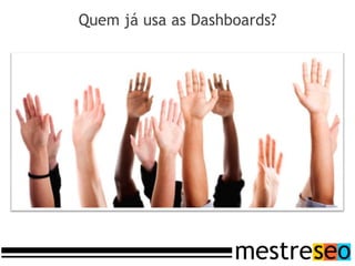 Quem já usa as Dashboards?
 