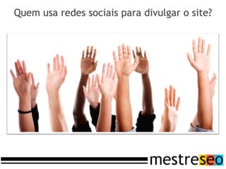 Quem usa redes sociais para divulgar o site?
 