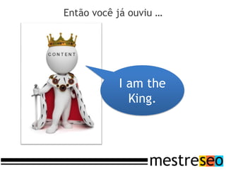 Então você já ouviu …




           I am the
             King.
 