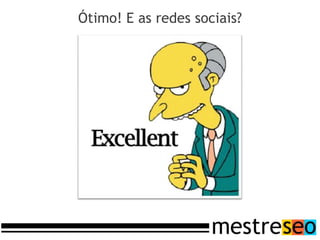 Ótimo! E as redes sociais?
 