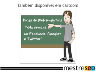 Também disponível em cartoon!
 
