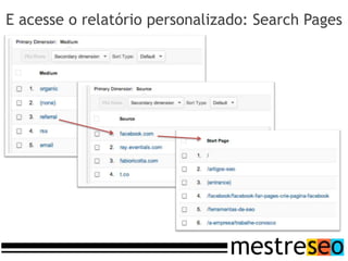 E acesse o relatório personalizado: Search Pages
 