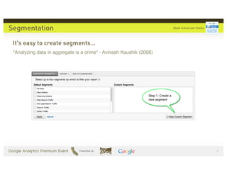 Segmentation

 It's easy to create segments...
 "Analyzing data in aggregate is a crime" - Avinash Kaushik (2008)




                                                                     "
 