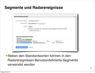 Segmente und Radarereignisse
✦Neben den Standardwerten können in den
Radarereignissen Benutzerdeﬁnierte Segmente
verwendet werden
16
Freitag, 26. Juli 13
 