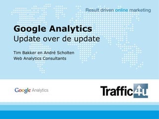 Update over de update Tim Bakker en André Scholten Web Analytics Consultants Google Analytics 