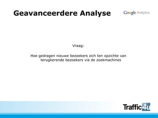 Geavanceerdere AnalyseVraag:Hoe gedragen nieuwe bezoekers zich ten opzichte van terugkerende bezoekers via de zoekmachines