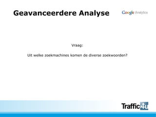 Geavanceerdere AnalyseVraag:Uit welkezoekmachines komen de diverse zoekwoorden?