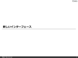 新しいインターフェース




Cinci http://cinci.jp/   4
 
