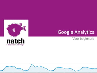 Google Analytics
Voor beginners
 