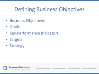 Defining Business Objectives
• Business Objectives
• Goals
• Key Performance Indicators
• Targets
• Strategy
 
