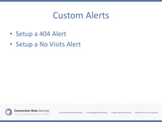 Custom Alerts
• Setup a 404 Alert
• Setup a No Visits Alert
 