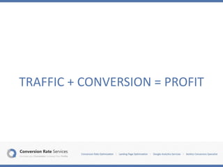 TRAFFIC + CONVERSION = PROFIT
 