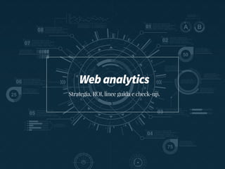 Webanalytics
Strategia, ROI, linee guida e check-up.
 