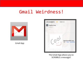 Gmail Weirdness!




Gmail App




             The Gmail App allows you to
                SCRIBBLE a message!!
 