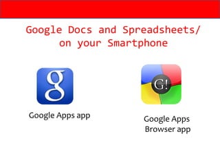 Google Docs and Spreadsheets/
      on your Smartphone




Google Apps app    Google Apps
                   Browser app
 