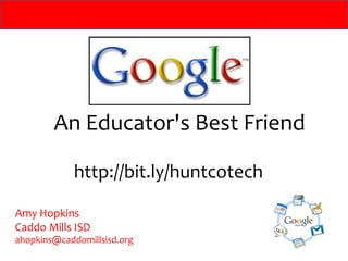 An Educator's Best Friend

            http://bit.ly/huntcotech

Amy Hopkins
Caddo Mills ISD
ahopkins@caddomillsisd.org
 