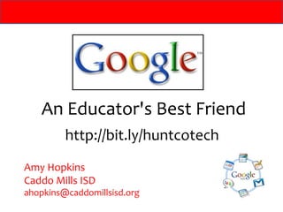 An Educator's Best Friend
         http://bit.ly/huntcotech
Amy Hopkins
Caddo Mills ISD
ahopkins@caddomillsisd.org
 