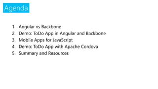 Agenda 
1.Angular vs Backbone 
2.Demo: ToDoApp in Angular and Backbone 
3.Mobile Apps for JavaScript 
4.Demo: ToDoApp with...