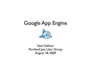 Google App Engine


       Sean Sullivan
 Portland Java User Group
      August 18, 2009
 