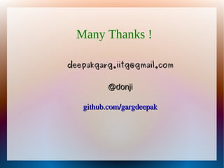 Many Thanks !

deepakgarg.iitg@gmail.com

         @donji

   github.com/gargdeepak
 