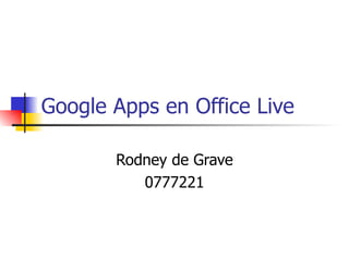 Google Apps en Office Live Rodney de Grave 0777221 