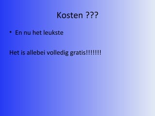 Kosten ??? En nu het leukste  Het is allebei volledig gratis!!!!!!! 