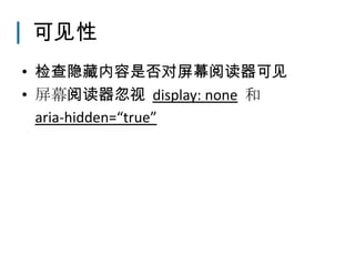 可见性
• 检查隐藏内容是否对屏幕阅读器可见
• 屏幕阅读器忽视 display: none 和
  aria-hidden=“true”
 