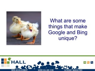 What are some
things that make
Google and Bing
unique?
 