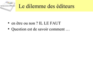 Le dilemme des éditeurs en être ou non ? IL LE FAUT  Question est de savoir comment … 