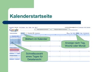 Kalenderstartseite Anzeige nach Tag, Woche oder Monat Schnellauswahl eines Tages für Detailansicht Blättern im Kalender