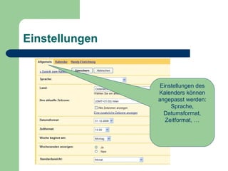 Einstellungen Einstellungen des Kalenders können angepasst werden: Sprache, Datumsformat, Zeitformat, …