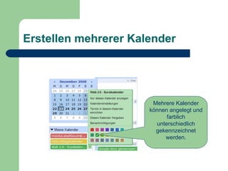 Erstellen mehrerer Kalender Mehrere Kalender können angelegt und farblich unterschiedlich gekennzeichnet werden.