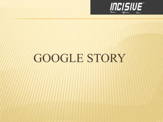 GOOGLE STORY
 