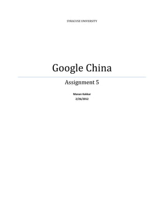 SYRACUSE UNIVERSITY




Google China
  Assignment 5
     Manan Kakkar
       2/26/2012
 