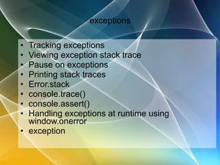 exceptions Tracking exceptions Viewing exception stack trace Pause on exceptions Printing stack traces Error.stack console.trace() console.assert() Handling exceptions at runtime using window.onerror exception 