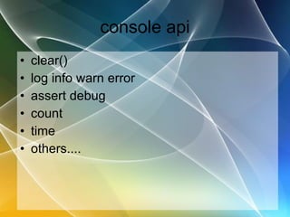 console api clear() log info warn error assert debug count time others.... 