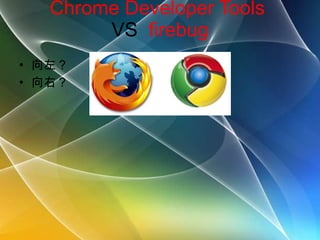 Chrome Developer Tools  VS  firebug 向左 ? 向右 ? 