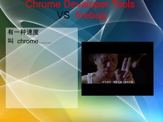 Chrome Developer Tools  VS  firebug 有一种速度 叫  chrome....... 