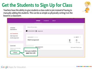 Get the Students to Sign Up for Class
Give your students
your class code
Teachers have the ability to give students a class code to join instead of having to
manually adding the students. This can be as simple as physically writing it on the
board in a classroom.
 