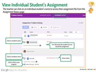 View Individual Student’s Assignment
The teacher can click on an individual student’s name to access their assignment file from the
Assignment Status page.
shows status
Click on students name
Click on file to view
progress
Click on students name
If no file exists the student has not
started the assignment
 