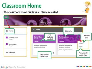 Classroom Home
The classroom home displays all classes created.
Rename
class
Permanently
delete classAccess class
Drive folder
# of
students
enrolled
Class name
 