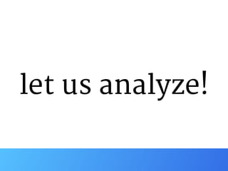 let us analyze!
 