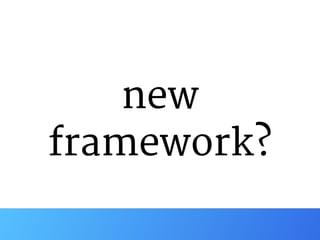 new  
framework?
 