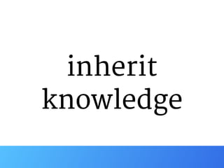 inherit 

knowledge
 