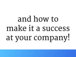 and how to

make it a success

at your company!
 