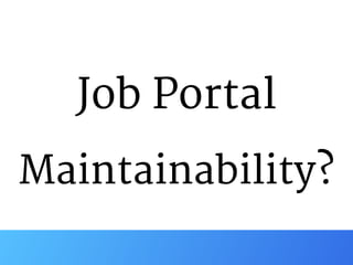 Job Portal 
Maintainability?
 